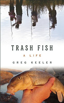 Trash Fish: A Life by Greg Keeler