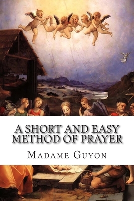A Short and Easy Method of Prayer by Madame Guyon