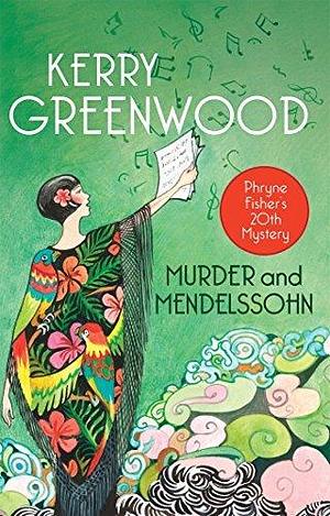 Murder and Mendelssohn: Phryne Fisher 20 by Kerry Greenwood, Kerry Greenwood