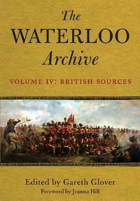 The Waterloo Archive. Volume 4: The British Sources by Gareth Glover