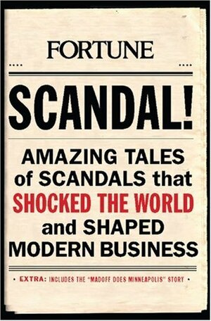 Scandal!: The Amazing Tales of Cheats, Crooks and Criminals, and How They Helped Create the Modern Economy by Fortune Magazine