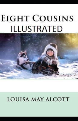 Eight Cousins Illustrated by Louisa May Alcott