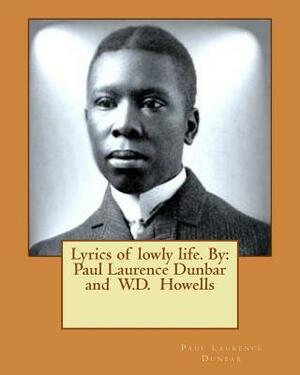 Lyrics of lowly life. By: Paul Laurence Dunbar and W.D. Howells by W. D. Howells, Paul Laurence Dunbar