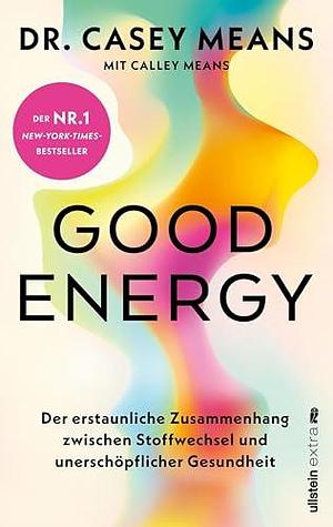 Good Energy: Der erstaunliche Zusammenhang zwischen Stoffwechsel und unerschöpflicher Gesundheit | Das praktische Grundlagenwerk, in dem jeder erfährt, ... länger gesünder leben kann. by Casey Means, Bernhard Ubbenhorst