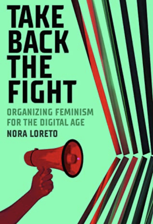 Take Back the Fight: Organizing Feminism for the Digital Age by Nora Loreto