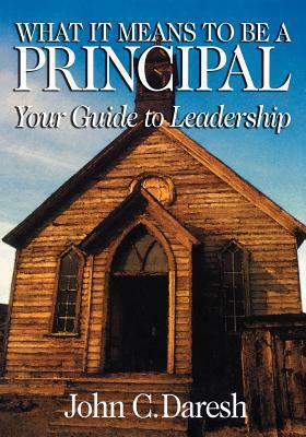 What It Means to Be a Principal: Your Guide to Leadership by John C. Daresh