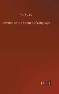 Lectures on the Science of Language by Max Muller