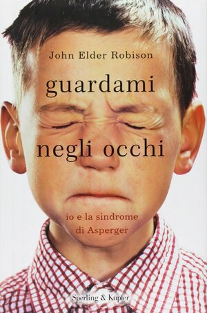 Guardami negli occhi. Io e la sindrome di Asperger by John Elder Robison