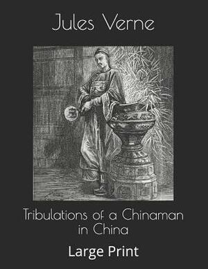 Tribulations of a Chinaman in China: Large Print by Jules Verne