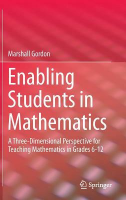 Enabling Students in Mathematics: A Three-Dimensional Perspective for Teaching Mathematics in Grades 6-12 by Gordon Marshall