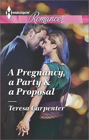 A Pregnancy, a Party & a Proposal by Teresa Carpenter, Teresa Carpenter