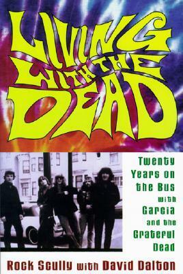 Living with the Dead: Twenty Years on the Bus with Garcia and the Grateful Dead by David Dalton, Rock Scully