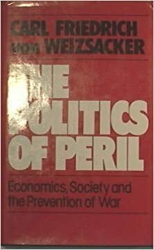 The Politics of Peril: Economics, Society, and the Prevention of War by Carl Friedrich von Weizsäcker