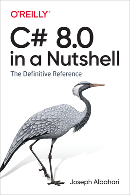 C# 8.0 in a Nutshell: The Definitive Reference by Joseph Albahari, Eric Johannsen
