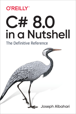 C# 8.0 in a Nutshell: The Definitive Reference by Eric Johannsen, Joseph Albahari