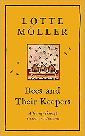 BeesTheir Keepers: A Journey Through Seasons and Centuries by Lotte Möller