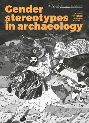 Gender Stereotypes in Archaeology: A Short Reflection in Image and Text by Uroš Matić, Bisserka Gaydarska, Laura Coltofean-Arizancu