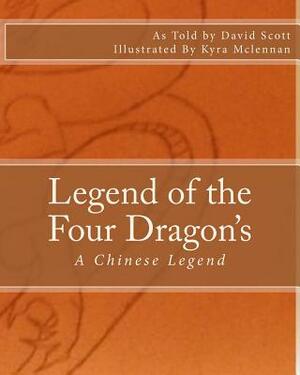 Legend of the Four Dragon's: A Chinese Legend by David a. Scott