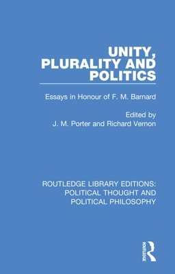 Unity, Plurality and Politics: Essays in Honour of F. M. Barnard by 