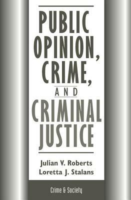 Public Opinion, Crime, and Criminal Justice by Loretta Stalans, Julian Roberts