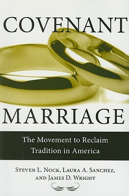 Covenant Marriage: The Movement to Reclaim Tradition in America by James Wright, Steven Nock, Laura Sanchez