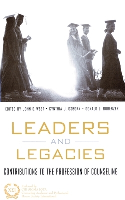 Leaders and Legacies: Contributions to the Profession of Counseling by Don Bubenzer, John West, Cynthia Osborn