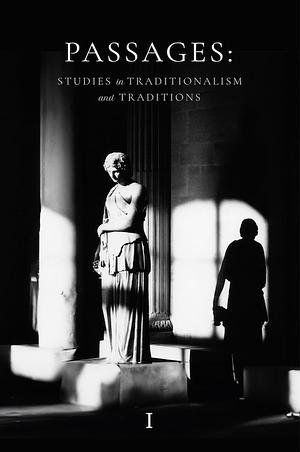 Passages: Studies in Traditionalism and Traditions – Volume I by Jonatán Gődény, Tamás Bencze, Veleslav Cherkasov, Charlie Smith, Jean-Pierre Laurant, Robert Horvath, Eduardo Zarelli, Askr Svarte, Alexander Dugin, Maxim Makovchik, Troy Southgate, Uligang Xanth Ansbrandt, Gianfranco de Turris, Cleary Collin, Dmitry Moiseev, Giovanni Damiano, Roberto Cecchetti, Giovanni Sessa