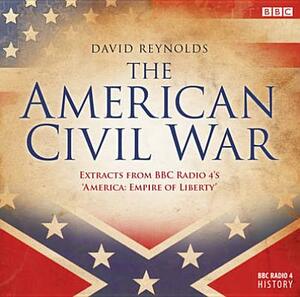 The American Civil War: Extracts from BBC Radio 4 S America, Empire of Liberty by David Reynolds
