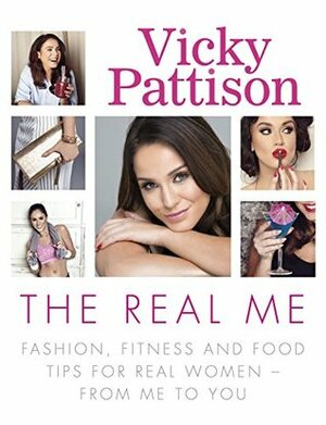 The Real Me: Fashion, Fitness and Food Tips for Real Women - From Me to You by Vicky Pattison