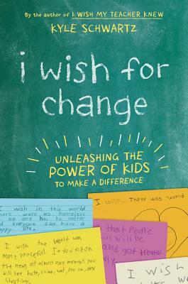 I Wish for Change: Unleashing the Power of Kids to Make a Difference by Kyle Schwartz