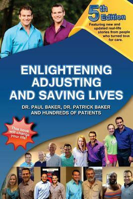 5th Edition - Enlightening, Adjusting and Saving Lives: Over 20 years of real-life stories from people who turned to chiropractic care for answers by Paul Baker, Patrick Baker