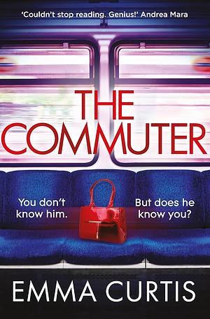 The Commuter: 'Couldn't stop reading. Emma Curtis is a genius!' Andrea Mara by Emma Curtis, Emma Curtis