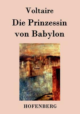 Die Prinzessin von Babylon by Voltaire