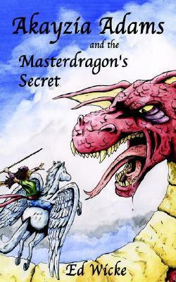 Akayzia Adams and the Masterdragon's Secret by Ed Wicke, Tom Warne