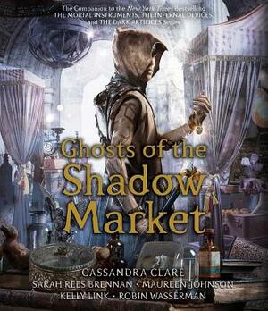 Ghosts of the Shadow Market by Sarah Rees Brennan, Cassandra Clare, Maureen Johnson