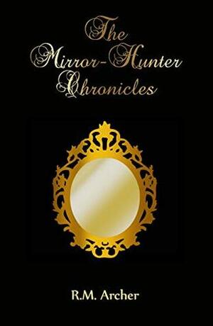 The Mirror-Hunter Chronicles by R.M. Archer