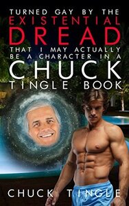 Turned Gay By The Existential Dread That I May Actually Be A Character In A Chuck Tingle Book by Chuck Tingle