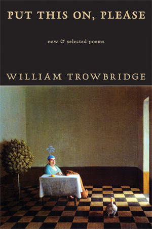 Put This On, Please: NewSelected Poems by William Trowbridge