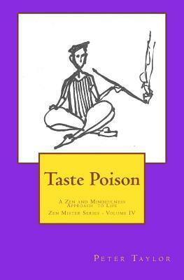 Taste Poison: A Zen and Mindfulness Approach to Life by Peter Taylor