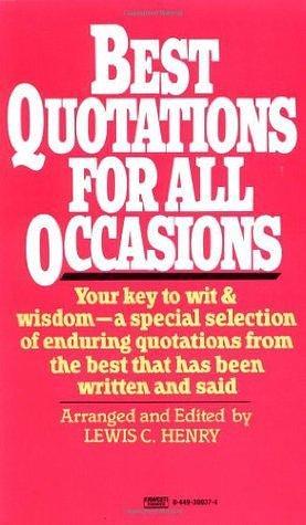 Best Quotations for All Occasions: Your Key to Wit & Wisdom-A Special Selection of Enduring Quotations from the Best That Has Been Written and Said by Lewis C. Henry, Lewis C. Henry