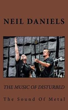 The Music Of Disturbed - The Sound Of Metal by Neil Daniels