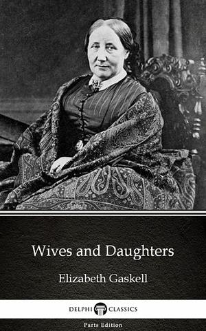 Wives and Daughters by Elizabeth Gaskell--Delphi Classics (Illustrated) by Elizabeth Gaskell