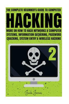 Hacking: The Complete Beginner's Guide To Computer Hacking: More On How To Hack Networks and Computer Systems, Information Gath by Jack Jones