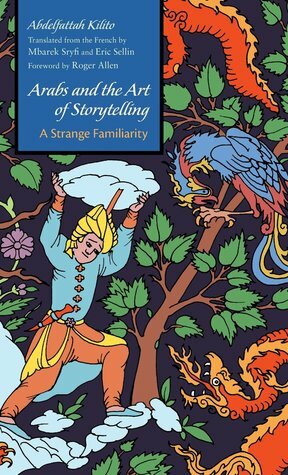 Arabs and the Art of Storytelling: A Strange Familiarity by Mbarek Sryfi, Eric Sellin, Abdelfattah Kilito