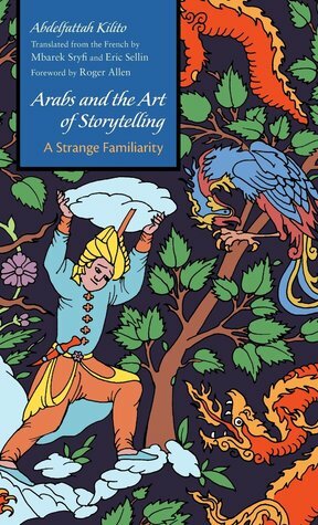 Arabs and the Art of Storytelling: A Strange Familiarity by Eric Sellin, Mbarek Sryfi, Abdelfattah Kilito