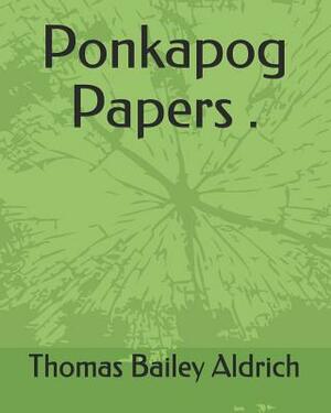 Ponkapog Papers . by Thomas Bailey Aldrich