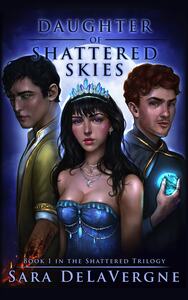 Daughter of Shattered Skies by Sara DeLaVergne