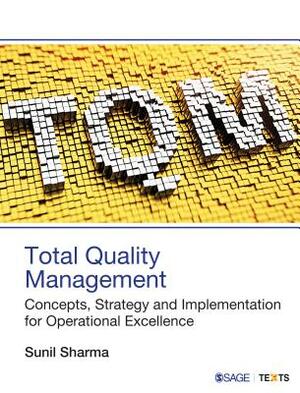 Total Quality Management: Concepts, Strategy and Implementation for Operational Excellence by Sunil Sharma