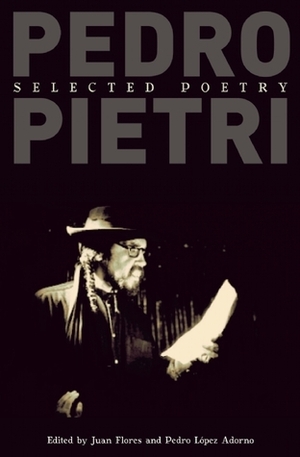 Pedro Pietri: Selected Poetry by Pedro Lopez Adorno, Pedro Pietri, Juan Flores
