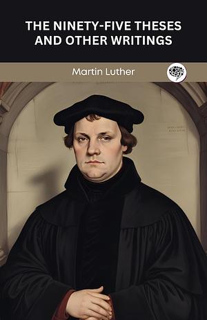 The Ninety-Five Theses and Other Writings by Martin Luther